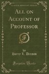 Dixson, H: All on Account of Professor (Classic Reprint)