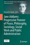 Jane Addams: Progressive Pioneer of Peace, Philosophy, Sociology, Social Work and Public Administration