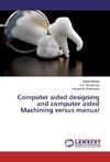 Computer aided designing and computer aided Machining versus manual