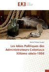 Les Idées Politiques des Administrateurs Coloniaux XIXème siècle-1956