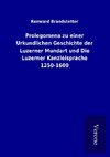 Prolegomena zu einer Urkundlichen Geschichte der Luzerner Mundart und Die Luzerner Kanzleisprache 1250-1600