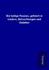 Die heilige Passion, gefeiert in Liedern, Betrachtungen und Gebeten