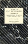 ROYAL ARMY SERVICE CORPS. A HISTORY OF TRANSPORT AND SUPPLY IN THE BRITISH ARMY Volume One