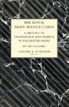 ROYAL ARMY SERVICE CORPS. A HISTORY OF TRANSPORT AND SUPPLY IN THE BRITISH ARMY Volume Two