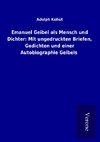 Emanuel Geibel als Mensch und Dichter: Mit ungedruckten Briefen, Gedichten und einer Autobiographie Geibels