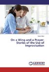 On a Wing and a Prayer: Stories of the Use of Improvisation