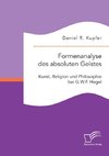 Formenanalyse des absoluten Geistes. Kunst, Religion und Philosophie bei G.W.F. Hegel