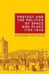 Protest and the Politics of Space and Place, 1789-1848