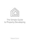 The SIMPLE guide to Property Developing