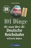 101 Dinge, die man über die Deutsche Reichsbahn wissen muss