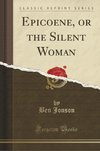 Jonson, B: Epicoene, or the Silent Woman (Classic Reprint)