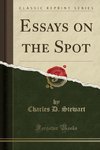 Stewart, C: Essays on the Spot (Classic Reprint)