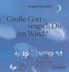 Grosse Gott - singsch Du im Wind?