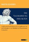 Die Nachahmung der Alten. Antike griechische Kunst und ihr Stellenwert bei der Konzeption von Schönheit in Winckelmanns 