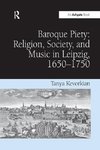 Kevorkian, T: Baroque Piety: Religion, Society, and Music in