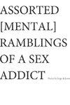 ASSORTED [MENTAL] RAMBLINGS OF A SEX ADDICT