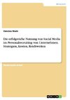 Die erfolgreiche Nutzung von Social Media im Personalrecruiting von Unternehmen. Strategien, Kosten, Reichweiten