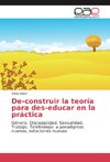 De-construir la teoría para des-educar en la práctica