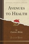 Miles, E: Avenues to Health (Classic Reprint)