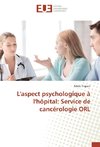 L'aspect psychologique à l'hôpital: Service de cancérologie ORL