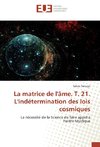 La matrice de l'âme. T. 21. L'indétermination des lois cosmiques