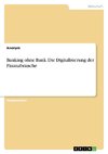 Banking ohne Bank. Die Digitalisierung der Finanzbranche