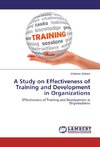 A Study on Effectiveness of Training and Development in Organizations