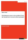 Flüchtlingssituation in Deutschland. Kann die Integration von Asylwerbern gelingen?