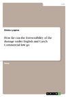 How far can the foreseeability of the damage under English and Czech Commercial law go