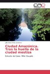 Ciudad Amazónica. Tras la huella de la ciudad mestiza