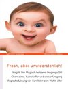 Frech, aber unwiderstehlich!