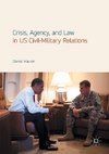 Crisis, Agency, and Law in US Civil-Military Relations