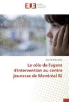 Le rôle de l'agent d'intervention au centre jeunesse de Montréal IU