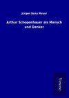 Arthur Schopenhauer als Mensch und Denker