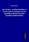 Der Straßen- und Eisenbahnbau in seinem ganzen Umfange und mit besonderer Rücksicht auf die neuesten Constructionen.