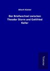 Der Briefwechsel zwischen Theodor Storm und Gottfried Keller