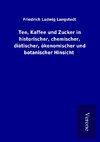 Tee, Kaffee und Zucker in historischer, chemischer, diätischer, ökonomischer und botanischer Hinsicht