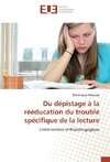 Du dépistage à la rééducation du trouble spécifique de la lecture