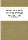 HOW DO YOU UNDERSTAND WORSHIP?