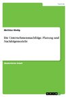 Die Unternehmensnachfolge. Planung und Nachfolgemodelle