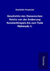 Geschichte des Osmanischen Reichs von der Eroberung Konstantinopels bis zum Tode Mahmuds II.