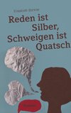 Reden ist Silber, Schweigen ist Quatsch