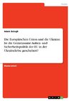 Die Europäischen Union und die Ukraine. Ist die Gemeinsame Außen- und Sicherheitspolitik der EU in der Ukrainekrise gescheitert?