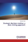 Strategic decision making: a data mining approach