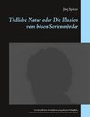 Tödliche Natur oder Die Illusion vom bösen Serienmörder