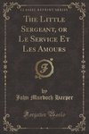 Harper, J: Little Sergeant, or Le Service Et Les Amours (Cla