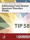A Treatment Improvement Protocol - Addressing Fetal Alcohol Spectrum Disorders (FASD) - TIP 58