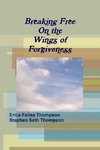 Breaking Free On the Wings of Forgiveness