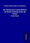 Des Markgrafen Ludwig Wilhelm von Baden Feldzüge wider die Türken