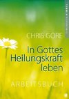 In Gottes Heilungskraft leben - Arbeitsbuch